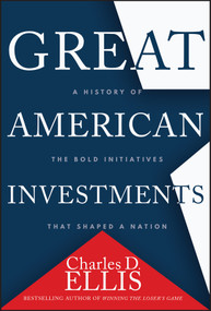 Great American Investments (A History of the Bold Initiatives that Shaped a Nation) by Charles D. Ellis, 9781394436750