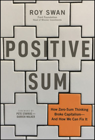 Positive Sum (How Zero-sum Thinking Broke Capitalism - and How We Can Fix It) by Roy Swan, 9781394436729