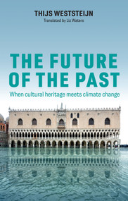 The Future of the Past (When Cultural Heritage Meets Climate Change) by Thijs Weststeijn, Liz Waters, 9781509567843