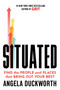 Situated (Find the People and Places That Bring Out Your Best) by Angela Duckworth, 9781668005941