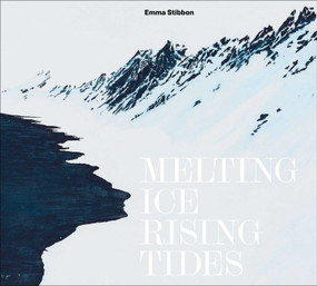 Emma Stibbon: Melting Ice / Rising Tides by Sara Cooper, Richard Fisher, Caroline Lucas MP, 9781915815057