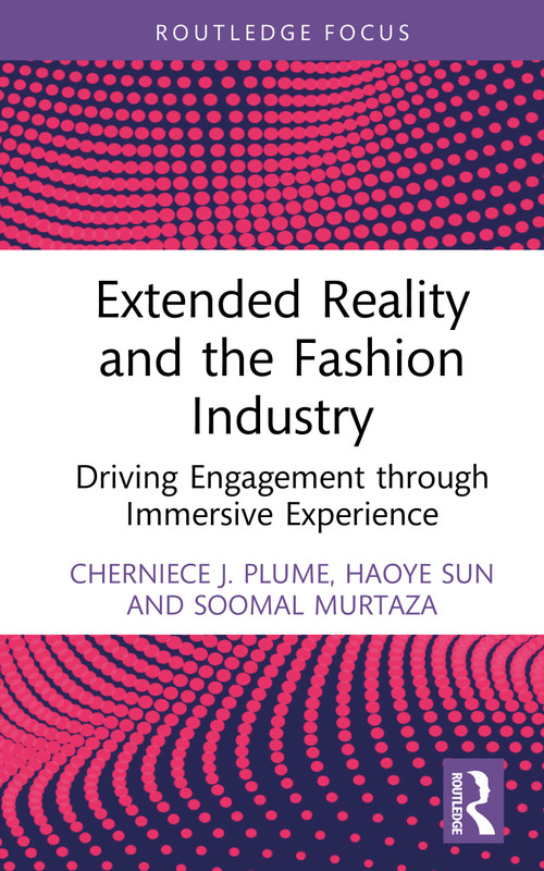 Extended Reality and the Fashion Industry (Driving Engagement through Immersive Experience) by Cherniece J. Plume, Haoye Sun, Soomal Murtaza, 9781041017752