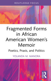 Fragmented Forms in African American Women's Memoir (Poetics, Praxis, and Politics) by Yolanda M. Manora, 9781032742366