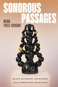 Sonorous Passages (Black Maternal Soundings and the Liberation Imaginary) by Meina Yates-Richard, 9781478039174