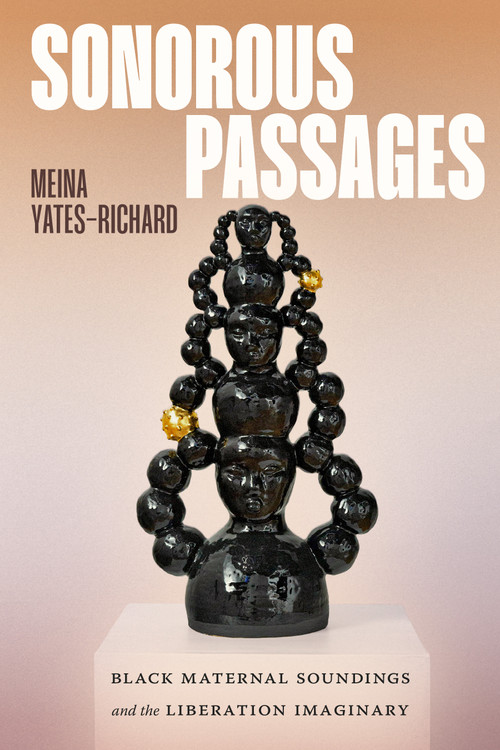 Sonorous Passages (Black Maternal Soundings and the Liberation Imaginary) by Meina Yates-Richard, 9781478039174