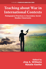 Teaching about War in International Contexts (Pedagogical Practices in Secondary Social Studies Classrooms) by Jing A. Williams, Natalie Keefer, 9781806861248