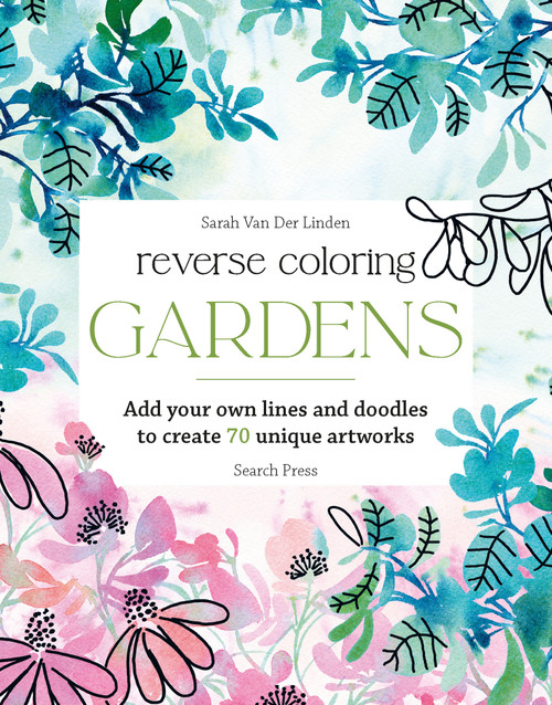 Reverse Coloring: Gardens (Add your own lines and doodles to create unique artworks) by Sarah Van Der Linden, 9781800924499
