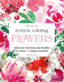 Reverse Coloring: Flowers (Add your own lines and doodles to create unique artworks) by Elise Demozay, 9781800924482