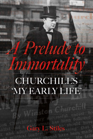 A Prelude to Immortality (Winston Churchill's 'My Early Life') by Gary L. Stiles, 9781917458276
