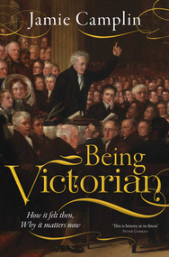 Being Victorian (How it felt then, Why it matters now) by Jamie Camplin, 9781917458283