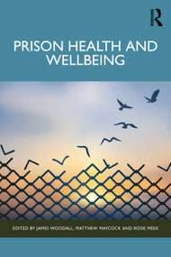 Prison Health and Wellbeing by James Woodall, Matthew Maycock, Rosie Meek, 9781032356389