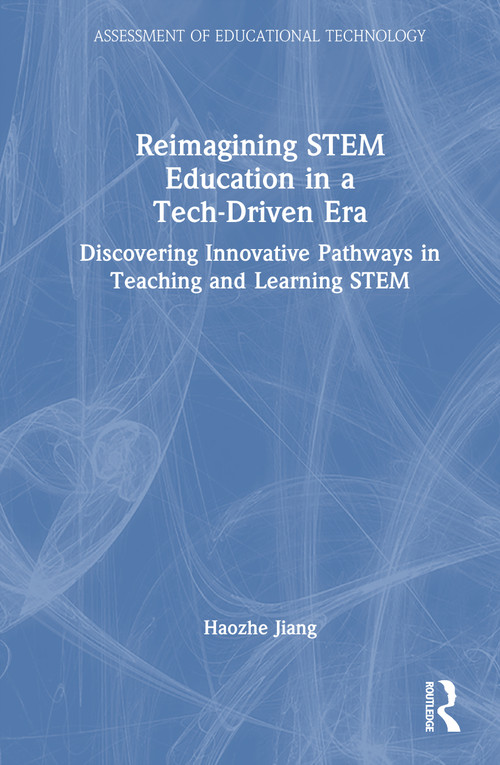 Reimagining STEM Education in a Tech-Driven Era (Discovering Innovative Pathways in Teaching and Learning STEM) by Haozhe Jiang, 9781041010913