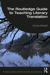 The Routledge Guide to Teaching Literary Translation by Cecilia Alvstad, 9781041128496