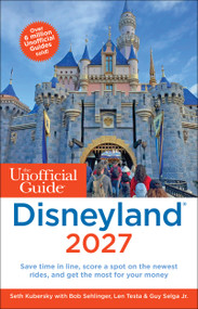 The Unofficial Guide to Disneyland 2027 by Seth Kubersky, Bob Sehlinger, Len Testa, Guy Selga Jr., 9781628091748