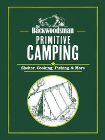 The Backwoodsman: Primitive Camping (Shelter, Cooking, Fishing, and More) by The Backwoodsman, 9781634044233