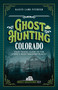 Ghost Hunting Colorado (Your Travel Guide to the State's Most Haunted Places) by Kailyn Lamb, 9781578604364