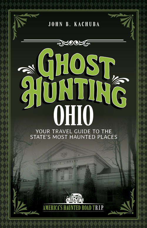 Ghost Hunting Ohio (Your Travel Guide to the State's Most Haunted Places) by John B. Kachuba, 9781578604395