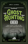 Ghost Hunting Ohio (Your Travel Guide to the State's Most Haunted Places) by John B. Kachuba, 9781578604395
