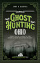 Ghost Hunting Ohio (Your Travel Guide to the State's Most Haunted Places) by John B. Kachuba, 9781578604395