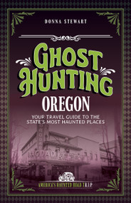 Ghost Hunting Oregon (Your Travel Guide to the State's Most Haunted Places) by Donna Stewart, 9781578604531