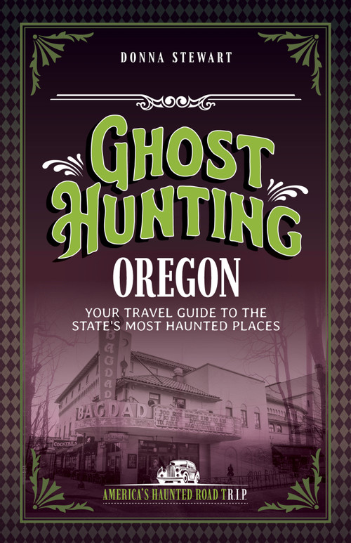 Ghost Hunting Oregon (Your Travel Guide to the State's Most Haunted Places) by Donna Stewart, 9781578604531