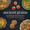 Ancient Grains (50 Tried & True Recipes for Wild Rice, Barley, Quinoa, Farro & More) by Julia Rutland, 9781647555375