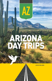 Arizona Day Trips by Leigh Wilson, 9781647556709