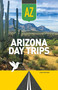 Arizona Day Trips by Leigh Wilson, 9781647556709