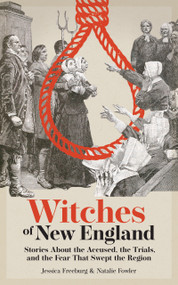 Witches of New England (Stories About the Accused, the Trials, and the Fear That Swept the Region) by Jessica Freeburg, Natalie Fowler, 9781647556518