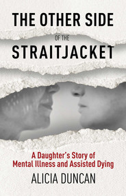 The Other Side of the Straitjacket (A Daughter's Battle at the Crossroads of Mental Illness and Assisted Dying) by Alicia Duncan, 9781069550415