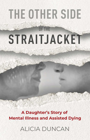 The Other Side of the Straitjacket (A Daughter's Story of Mental Illness and Assisted Dying) by Alicia Duncan, 9781069550415