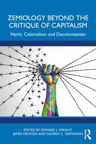 Zemiology Beyond the Critique of Capitalism (Harm, Colonialism and Decolonisation) by Edward J. Wright, James Heydon, George C. Dertadian, 9781032992709