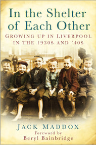 In the Shelter of Each Other (Growing Up in Liverpool in the 1930s & '40s) by Jack Maddox, 9780750951029