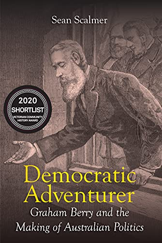 Democratic Adventurer (Graham Berry and the Making of Australian Politics) by Sean Scalmer, 9781923192607