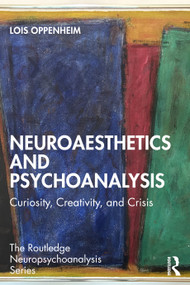 Neuroaesthetics and Psychoanalysis (Curiosity, Creativity, and Crisis) by Lois Oppenheim, 9781032933580