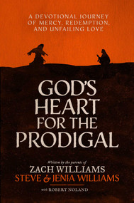 God's Heart for the Prodigal (A Devotional Journey of Mercy, Redemption, and Unfailing Love) by Zach Williams, Steve Williams, Jenia Williams, Robert Noland, 9781637635346