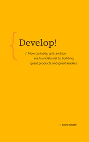 Develop! (How curiosity, grit, and joy are foundational to building great products and great leaders) - 9798993755335 by Rajiv Kumar