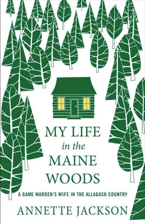 My Life in the Maine Woods (A Game Warden's Wife in the Allagash Country) by Annette Jackson, 9780976323198