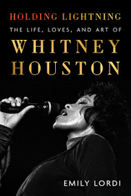 Holding Lightning (The Life, Loves, and Art of Whitney Houston) by Emily Lordi, 9780063280311