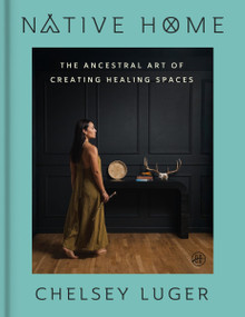 Native Home (The Ancestral Art of Creating Healing Spaces) by Chelsey Luger, 9780063420496