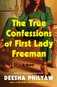 The True Confessions of First Lady Freeman (A Novel) by Deesha Philyaw, 9780063383074
