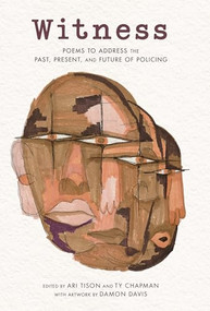Witness (Poems to Address the Past, Present, and Future of Policing) by Ari Tison, Ty Chapman, Damon Davis, 9798765647240