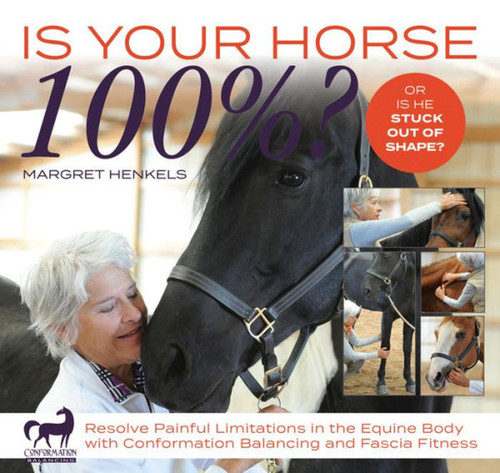 Is Your Horse 100%? (Resolve Painful Limitations in the Equine Body with Conformation Balancing and Fascia Fitness) by Margret Henkels, 9781570767913