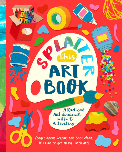 Splatter This Art Book! (A Radical Journal with 45 Activities) by Riley Lee, 9781638192466