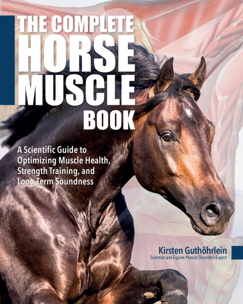 The Complete Horse Muscle Book (A Scientific Guide to Optimizing Muscle Health, Strength Training, and Long-Term Soundness) by Kirsten Guthöhrlein, 9781646012701