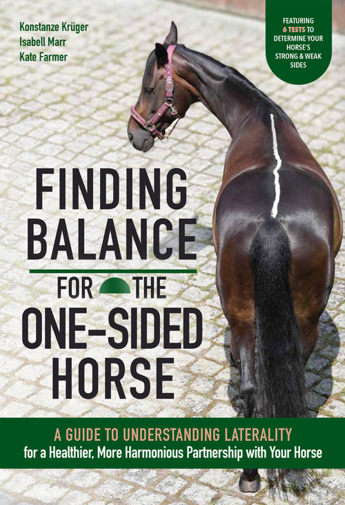 Finding Balance for the One-Sided Horse (A Guide to Understanding Laterality for a Healthier, More Harmonious Partnership with Your Horse) by Konstanze Krüger, Isabell Marr, Kate Farmer, 9781646012893