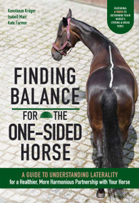 Finding Balance for the One-Sided Horse (A Guide to Understanding Laterality for a Healthier, More Harmonious Partnership with Your Horse) by Konstanze Krüger, Isabell Marr, Kate Farmer, 9781646012893