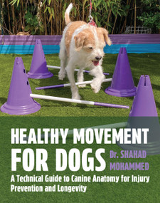 Healthy Movement For Dogs (A Technical Guide to Canine Anatomy for Injury Prevention and Longevity) by Dr. Shahad Mohammed, 9781646013159
