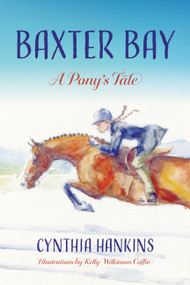 Baxter Bay (A Pony's Tale) by Cynthia Hankins, Kelly Wilkinson Coffin, 9781646013449