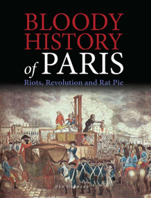 Bloody History of Paris (Riots, Revolution and Rat Pie) by Ben Hubbard, 9781782744955
